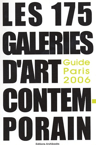 Les 175 Galeries de l'Art contemporain. Guide Paris 2006