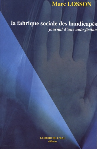 La fabrique sociale des handicapés. Journal d'une auto-fiction