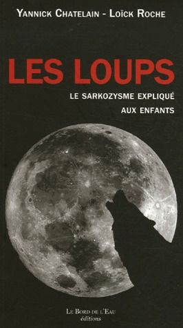 Les loups. Le sarkozysme expliqué aux enfants