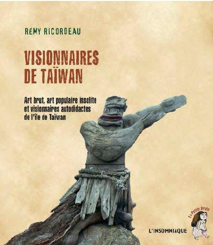 Visionnaires de Taïwan. Art brut, art populaire insolite et visionnaires autodidactes de l'île de Ta