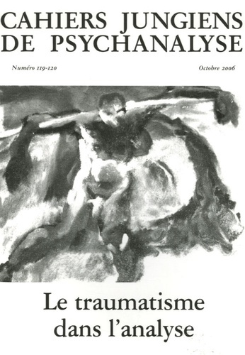 Cahiers jungiens de psychanalyse N° 119-120, Octobre 2006 : Le traumatisme dans l'analyse