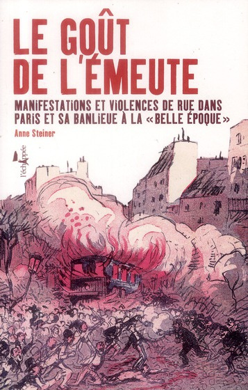 Le goût de l'émeute. Manifestations et violences de rue dans Paris et sa banlieue à la "Belle Epoque