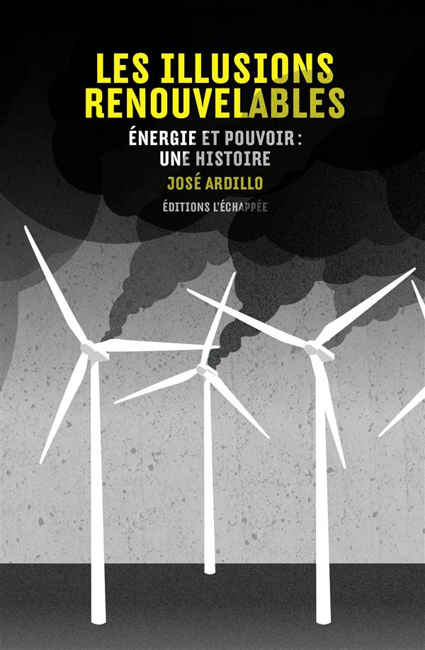 Les illusions renouvelables. Energie et pouvoir : une histoire