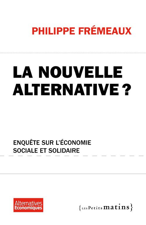 La nouvelle alternative ? Enquête sur l'économie sociale et solidaire