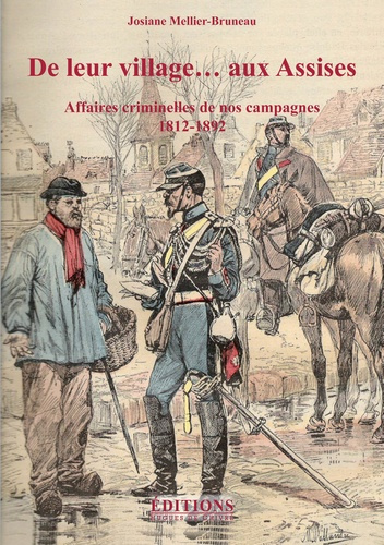 De leur village... aux Assises. Affaires criminelles de nos campagnes (1812-1892)