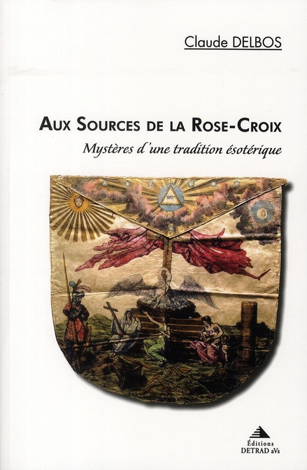 Aux sources de la Rose-Croix. Mystères d'une tradition ésotérique