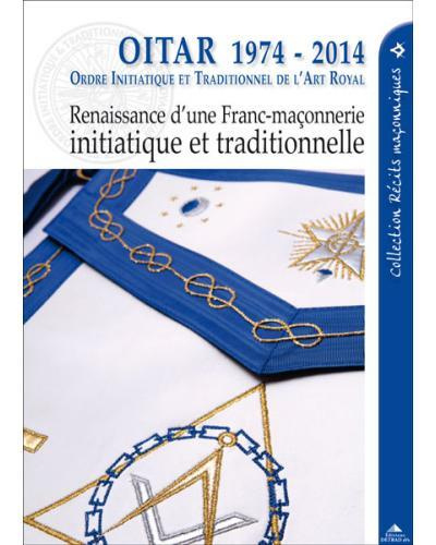 OITAR 1974-2014. Renaissance d'une franc-maçonnerie initiatique et traditionnelle