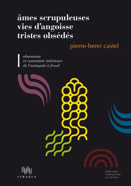 Obsessions et contrainte intérieure de l'Antiquité à Freud. Volume 1, Ames scrupuleuses, vies d'ango