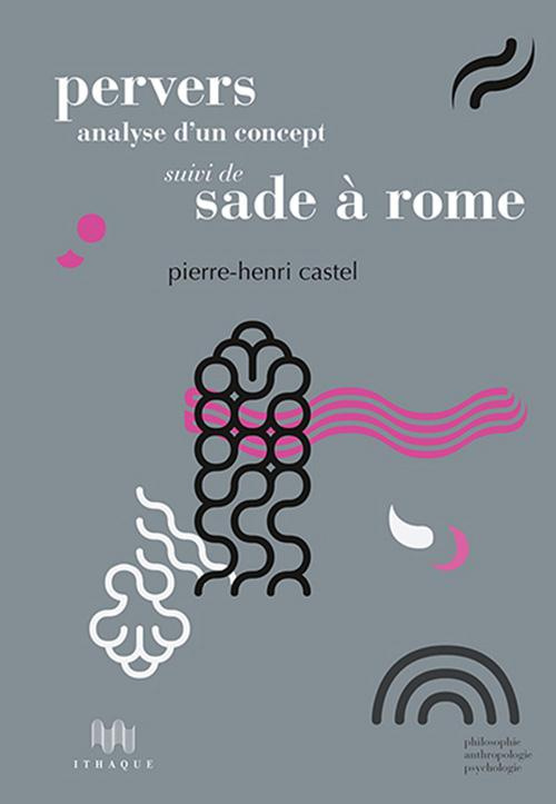 Pervers, analyse d?un concept. Suivi de Sade à Rome