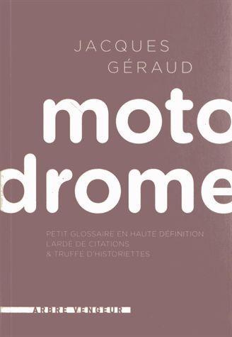 Motodrome. Petit glossaire en haute définition lardé de citations et truffé d'historiettes