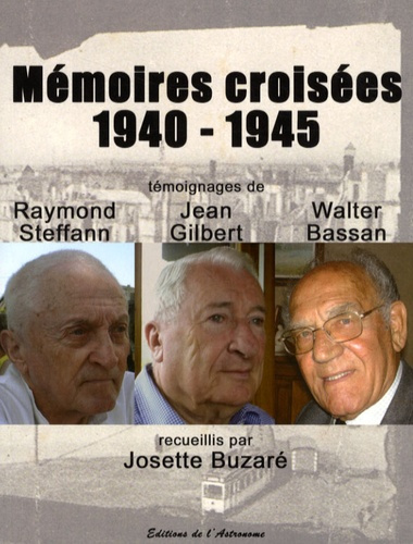 Mémoires croisées 1940-1945. Témoignages de Raymond Steffan, Jean Gilbert et Walter Bassan
