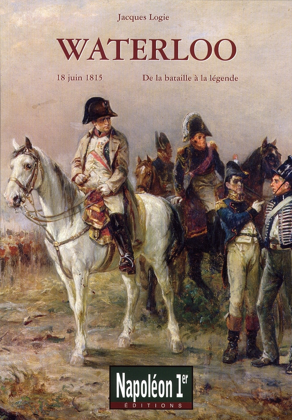 Waterloo. De la bataille à la légende (18 juin 1815)