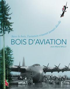 Bois d'aviation. Sans le bois, l'aviation n'aurait jamais décollé