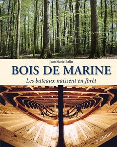 Bois de marine. Les bateaux naissent en forêt, 3e édition revue et augmentée