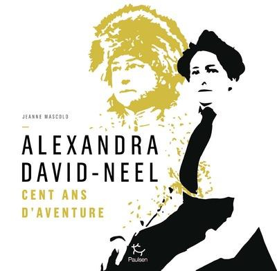 Alexandra David-Neel. Cent ans d'aventures