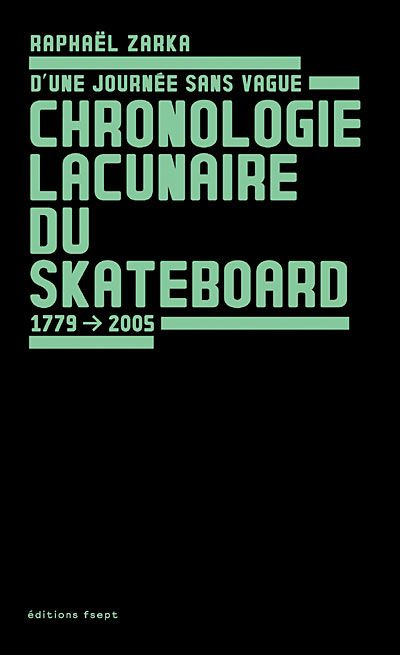 Une journée sans vague. Chronologie lacunaire du skateboard 1779-2005