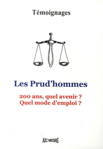 LES PRUD'HOMMES. 200 ANS, QUEL AVENIR ? QUEL MODE D'EMPLOI ?TEMOIGNAGES