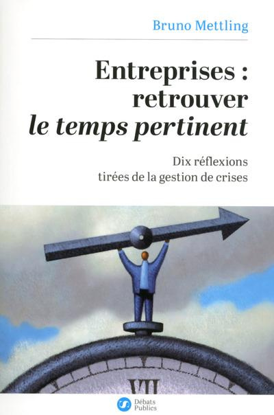 Entreprises : retrouver le temps pertinent. Dix réflexions tirées de la gestion de crises