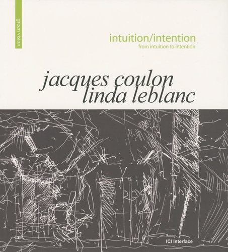 INTUITION/INTENTION. FROM INTUITION TO INTENTION. JACQUES COULON LIDA LEBLANC