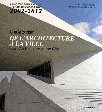 DE L'ARCHITECTURE A LA VILLE. ARTE CHARPENTIER EN CHINE 2002-2012. FROM ARCHITEC