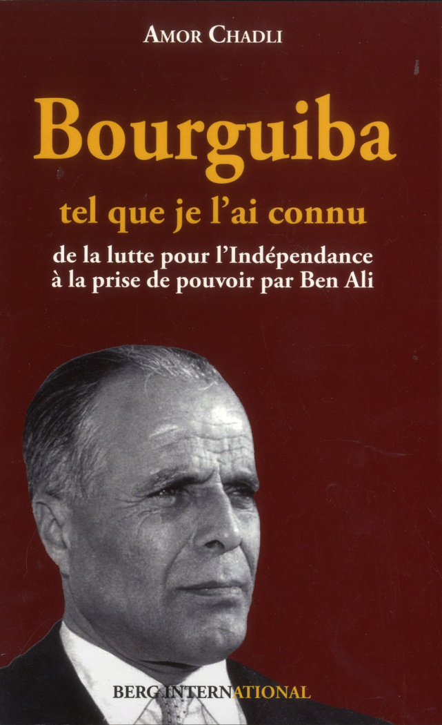 Bourguiba, tel que je l'ai connu / De la lutte pour l'Indépendance à la prise de pouvoir de Ben Ali