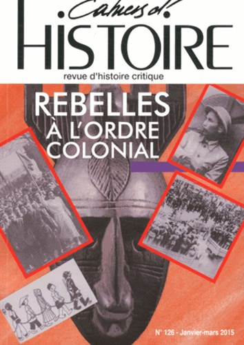 Cahiers d'Histoire 126, janvier-mars 2015 : Rebelles à l'ordre colonial