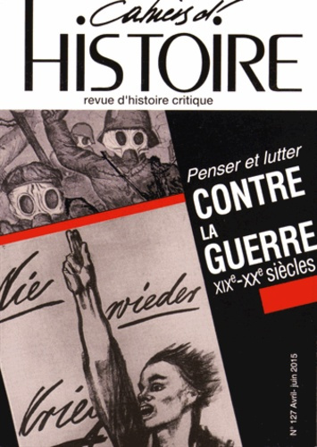 Cahiers d'Histoire N° 127 Avril-Juin 2015 : Penser et lutter contre la guerre XIXe-XXe siècles