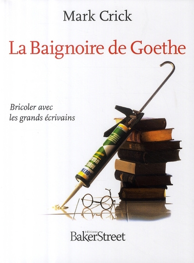 La Baignoire de Goethe. Bricoler avec les grands écrivains