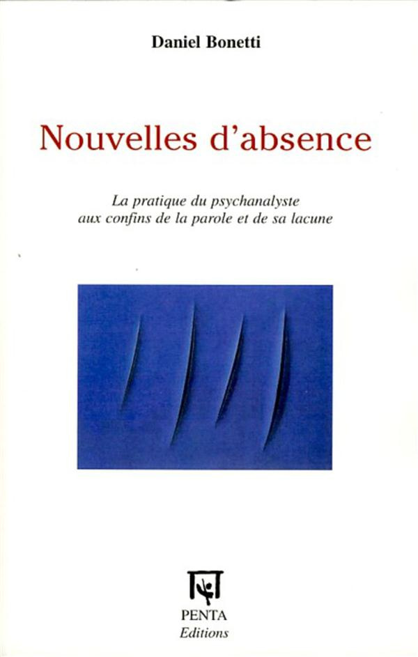 Nouvelles d'absence. La pratique du psychanalyste aux confins de la parole et de sa lacune