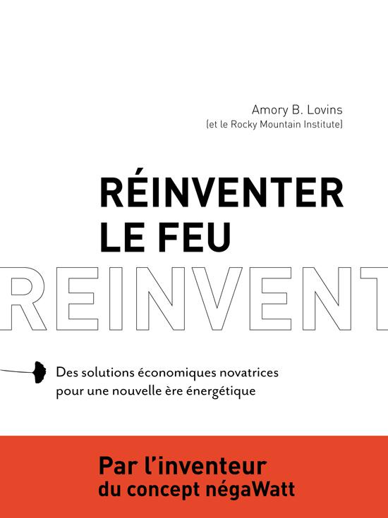 Réinventer le feu. Des solutions économiques novatrices pour une nouvelle ère énergétique