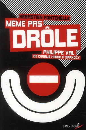 Même pas drôle. Philippe Val, de Charlie Hebdo à Sarkozy