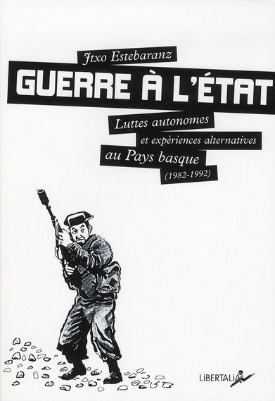 Guerre à l'Etat. Luttes autonomes et expériences alternatives au Pays Basque (1982-1992)