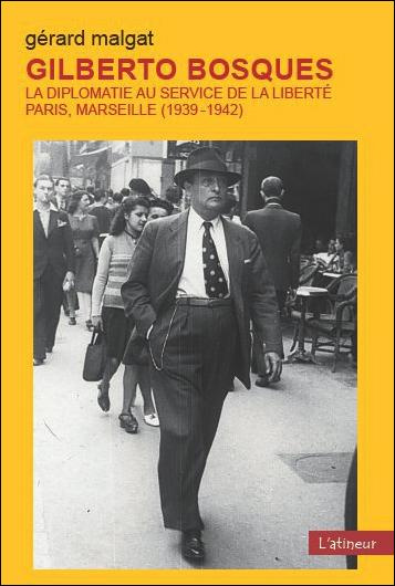 Gilberto Bosques. La diplomatie au service de la liberté, Paris, Marseille (1939-1942)