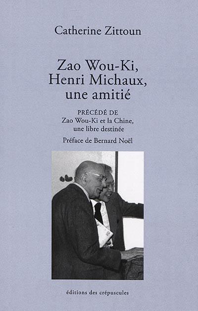 Zao Wou-Ki, Henri Michaux, une amitié. Précédé de Zao Wou-Ki et la Chine, une libre destinée