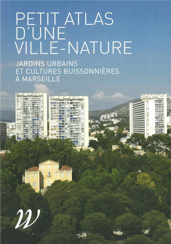 Petit atlas d'une ville-nature. Jardins urbains et cultures buissonnières à Marseille