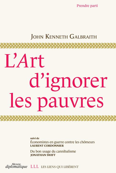 L'art d'ignorer les pauvres. Suivi de Economistes en guerre contre les chômeurs et Du bon usage du c