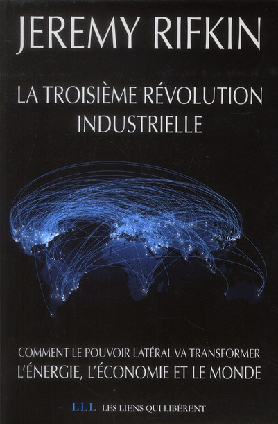 La troisième révolution industrielle. Comment le pouvoir latéral va transformer l'énergie, l'économi