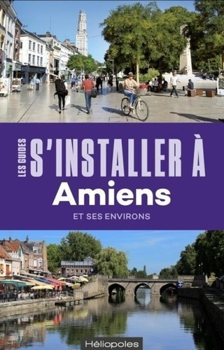 S'installer à Amiens et ses environs. Avec 1 Plan détachable