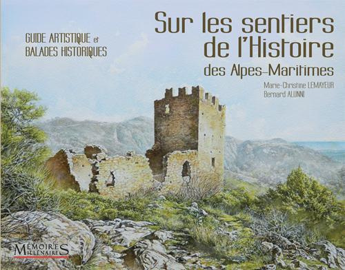 Sur les sentiers de l'histoire des Alpes-Maritimes. Guide artistique et balades historiques