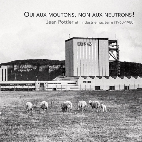 Oui au mouton, non aux neutrons !. Jean Pottier et l'industrie nucléaire (1960-1980)