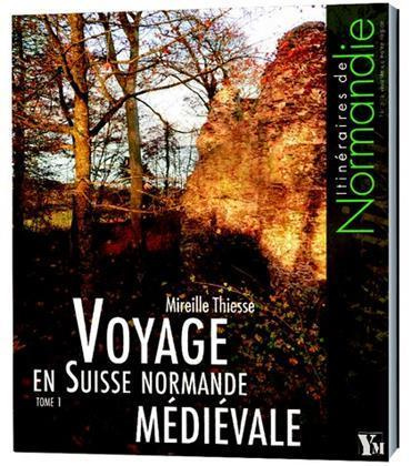 Voyage en Suisse normande médiévale. Tome 1