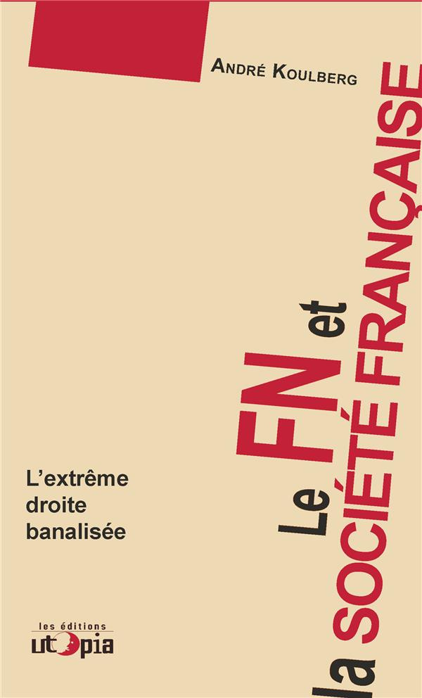 Le FN et la société française. L?extrême droite banalisée