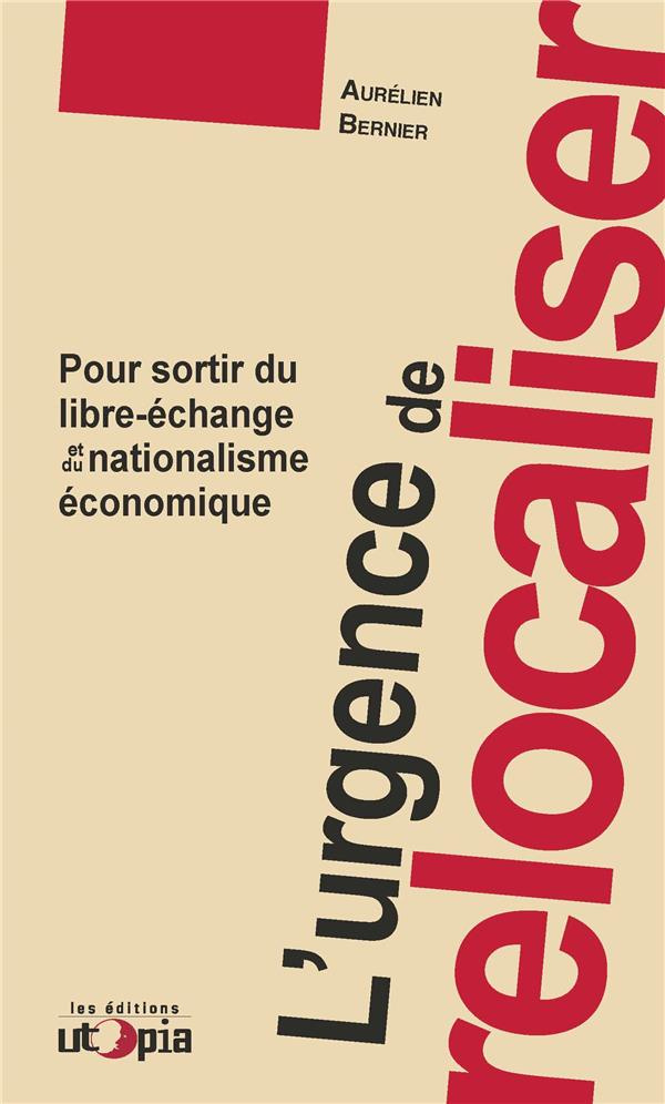 L'urgence de relocaliser. Pour sortir du libre-échange et du nationalisme économique