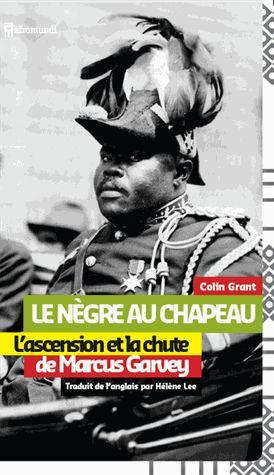 Le Nègre au chapeau. L'ascension et la chute de Marcus Garvey