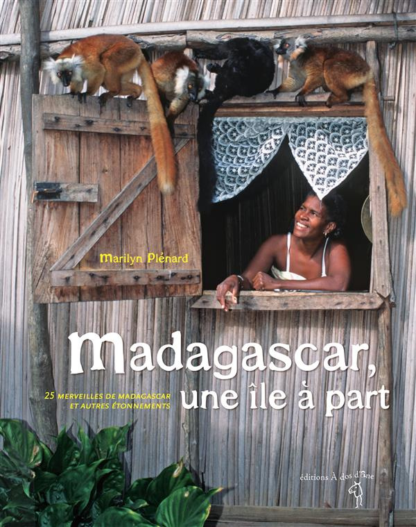 Madagascar, une île à part. 25 merveilles de Madagascar et autres étonnements