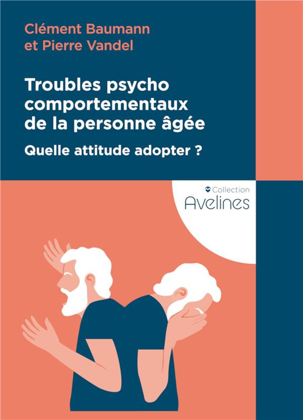 Troubles psychocomportementaux de la personne âgée. Quelle attitude adopter ?