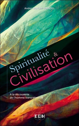 Spiritualité et Civilisation. A la découverte de l'homme transrationnel