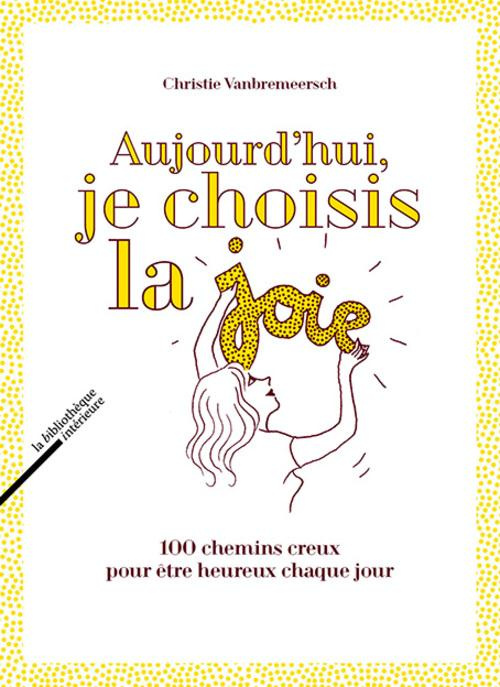 Aujourd'hui, je choisis la joie. 100 chemins creux pour être heureux chaque jour