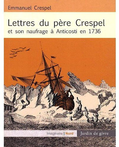 LETTRES DU PERE CRESPEL ET SON NAUFRAGE A ANTICOSTI EN 1736
