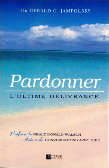 Pardonner. L'ultime délivrance
